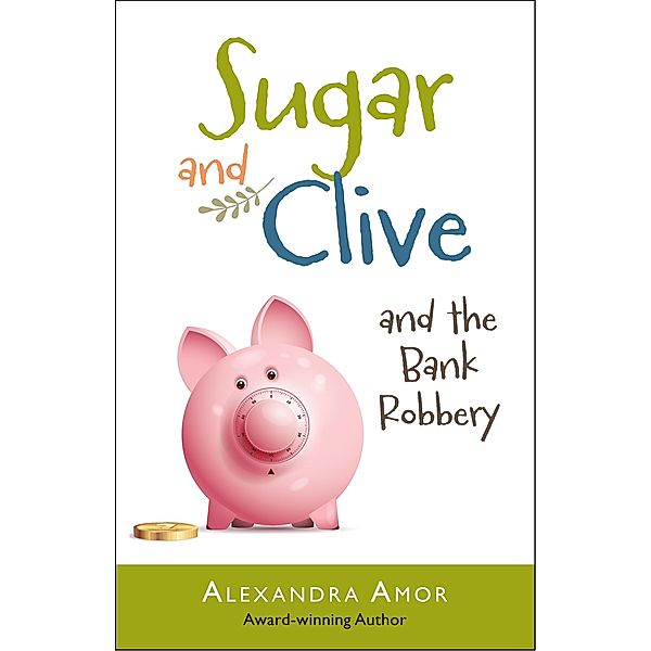 Sugar & Clive and the Bank Robbery (Book 2 in the Dogwood Island Animal Adventure Series) / Alexandra Amor, Alexandra Amor