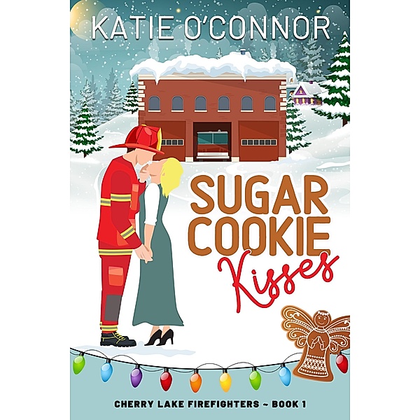 Sugar Cookie Kisses (Cherry Lake Fire Fighters, #1) / Cherry Lake Fire Fighters, Katie O'Connor