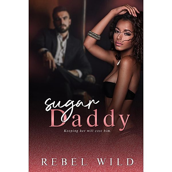 Sugar Daddy: A Daddy Issues Romance, Rebel Wild