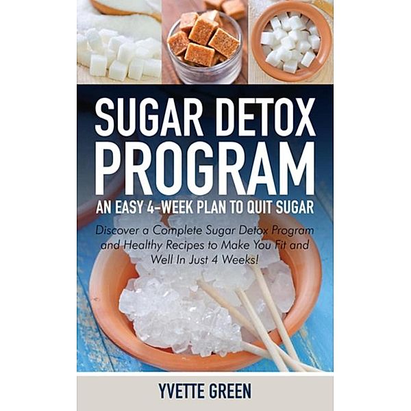 Sugar Detox Program: An Easy 4-Week Plan to Quit Sugar, Yvette Green