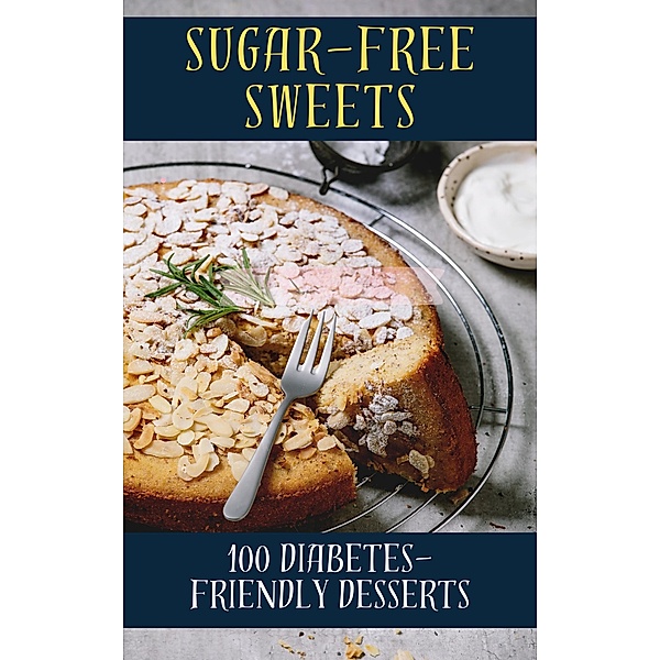 Sugar-Free Sweets  100 Diabetes-Friendly Dessert Recipes, Samuel Walsh