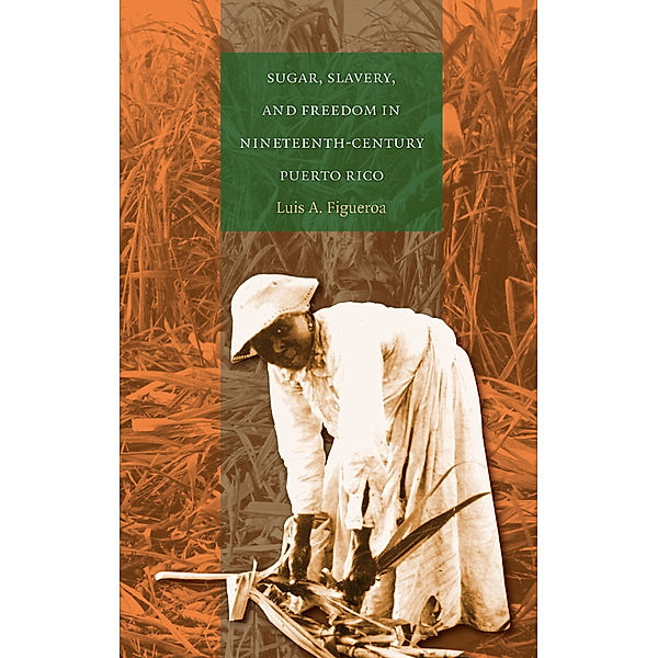 Sugar, Slavery, and Freedom in Nineteenth-Century Puerto Rico, Luis A. Figueroa