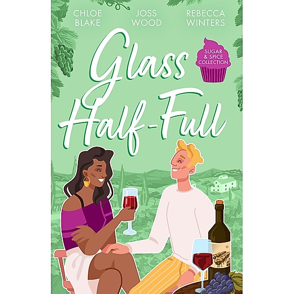 Sugar & Spice: Glass Half-Full, Chloe Blake, Joss Wood, Rebecca Winters