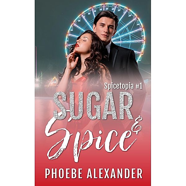 Sugar & Spice (Spicetopia, #1) / Spicetopia, Phoebe Alexander