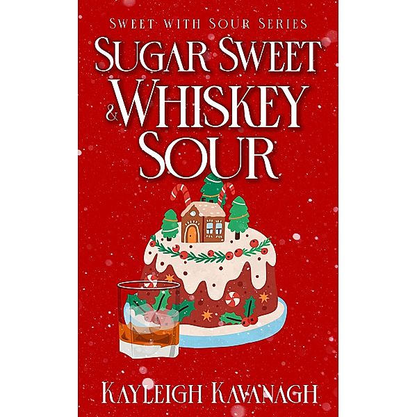 Sugar Sweet & Whiskey Sour (Sweet With Sour Series, #1) / Sweet With Sour Series, Kayleigh Kavanagh