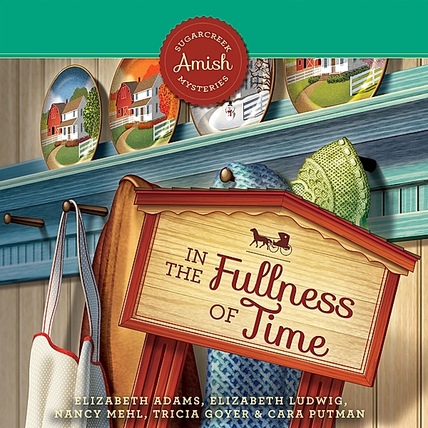 Sugarcreek Amish Mysteries - In the Fullness of Time, Elizabeth Ludwig, Elizabeth Adams, Cara Putman, Nancy Mehl, Goyer Tricia