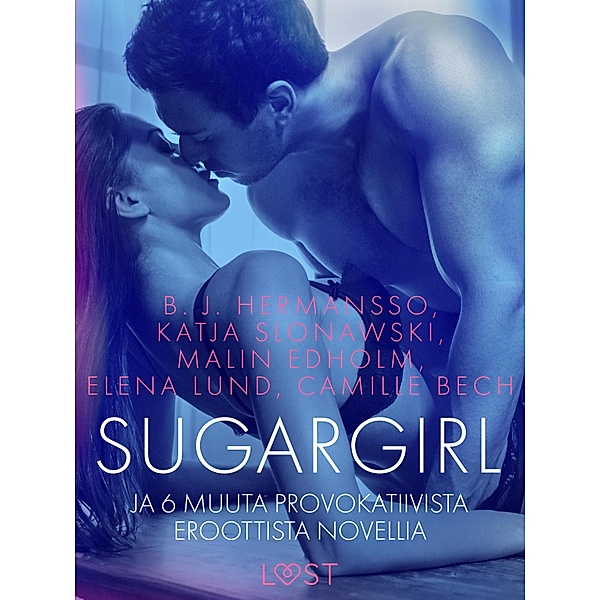 Sugargirl ja 6 muuta provokatiivista eroottista novellia, Maya Klyde, Camille Bech, Elena Lund, Chrystelle Leroy, Lisa Vild, Malin Edholm, B. J. Hermansson
