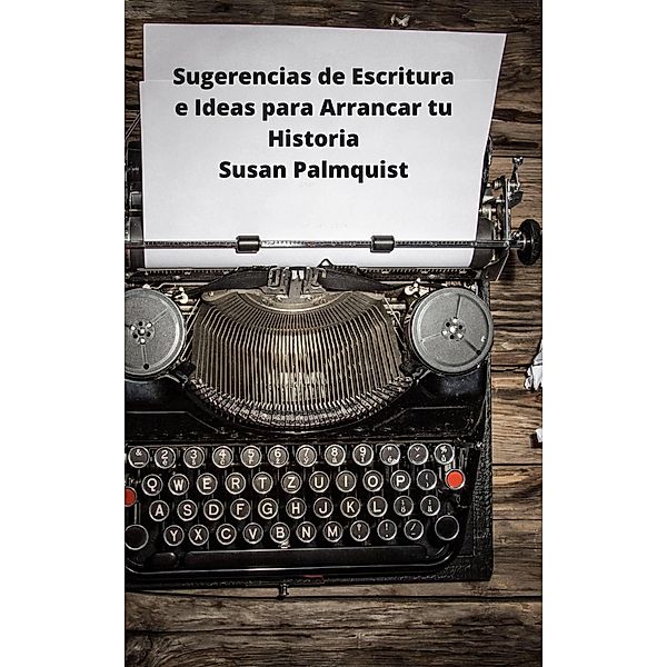 Sugerencias de Escritura e Ideas para Arrancar tu Historia, Susan Palmquist