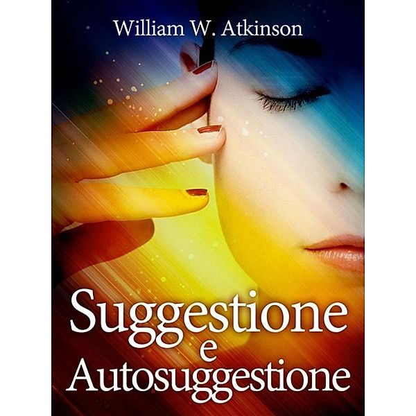 Suggestione e Autosuggestione, William W. Atkinson
