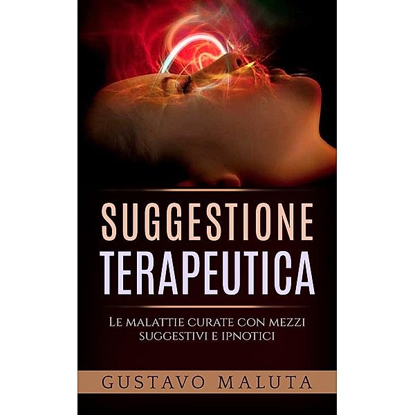 Suggestione terapeutica -  Le malattie curate con mezzi suggestivi ed ipnotici, Gustavo Maluta