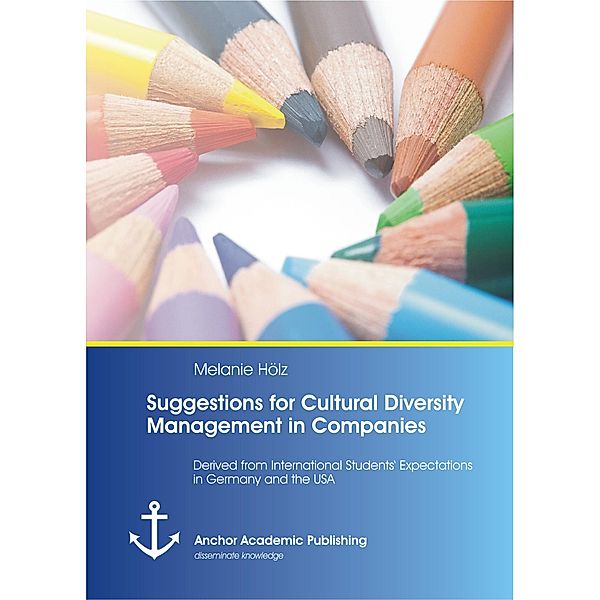 Suggestions for Cultural Diversity Management in Companies: Derived from International Students' Expectations in Germany and the USA, Melanie Hölz