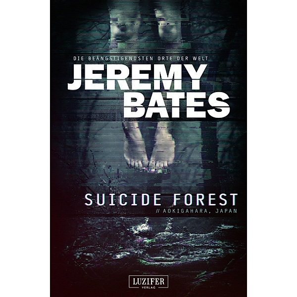 SUICIDE FOREST (Die beängstigendsten Orte der Welt) / Die beängstigendsten Orte der Welt Bd.1, Jeremy Bates
