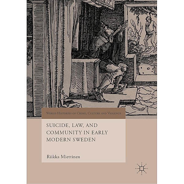 Suicide, Law, and Community in Early Modern Sweden / World Histories of Crime, Culture and Violence, Riikka Miettinen