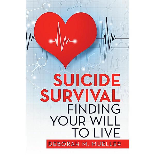 Suicide Survival Finding Your Will to Live, Deborah M. Mueller