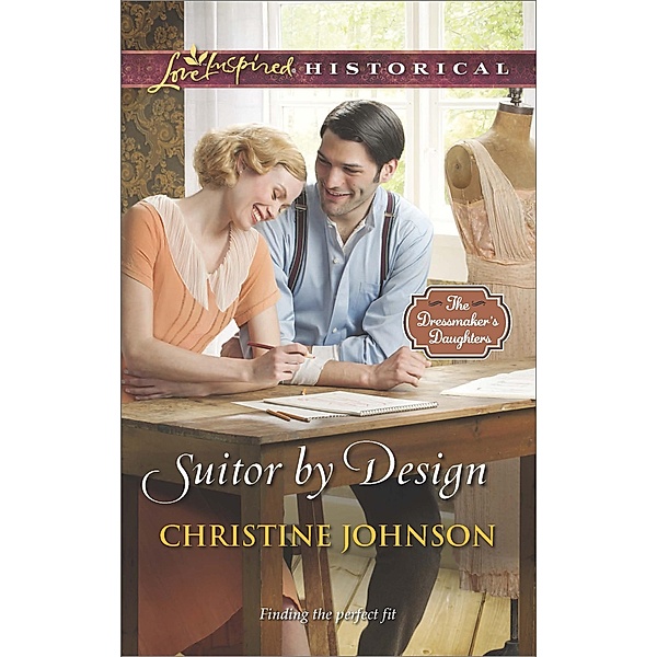 Suitor By Design (Mills & Boon Love Inspired Historical) (The Dressmaker's Daughters, Book 2) / Mills & Boon Love Inspired Historical, Christine Johnson