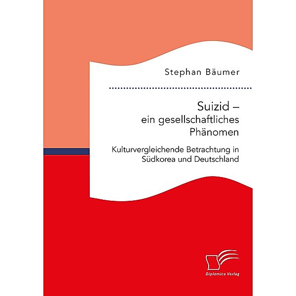 Suizid - ein gesellschaftliches Phänomen. Kulturvergleichende Betrachtung in Südkorea und Deutschland, Stephan Bäumer