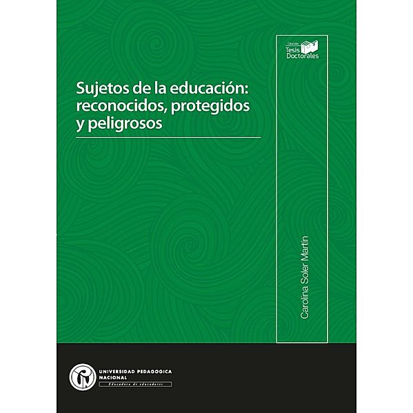 Sujetos de la educación: reconocidos,  protegidos y peligrosos / Tesis Doctorales Bd.3, Carolina Soler Martín