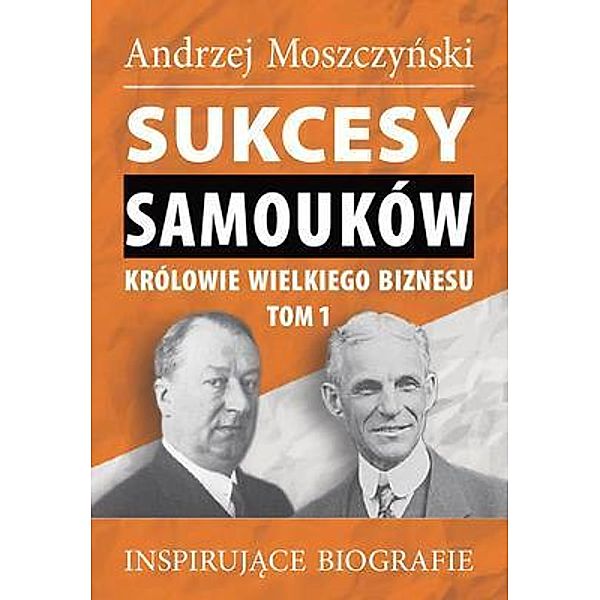 Sukcesy samouków - Królowie wielkiego biznesu. Tom 1, Andrzej Moszczynski