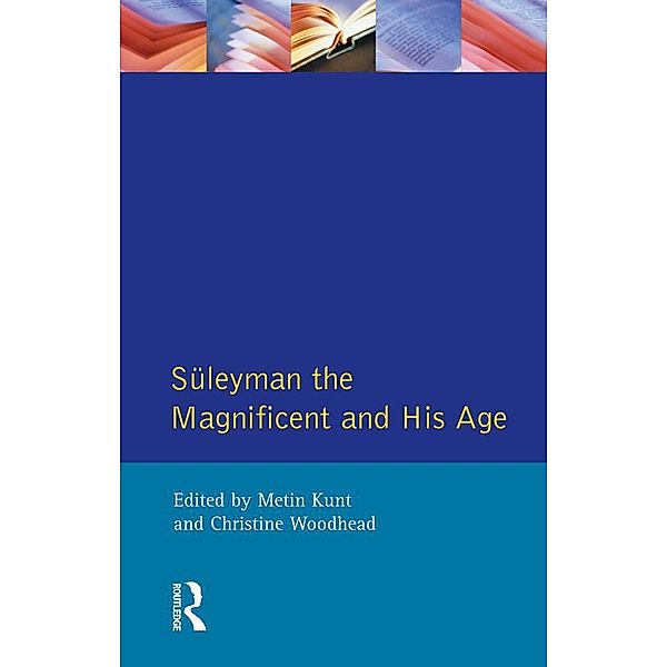 Suleyman the Magnificent and His Age, I M Kunt, Christine Woodhead