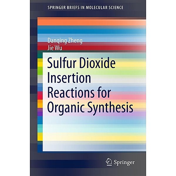 Sulfur Dioxide Insertion Reactions for Organic Synthesis / SpringerBriefs in Molecular Science, Danqing Zheng, Jie Wu
