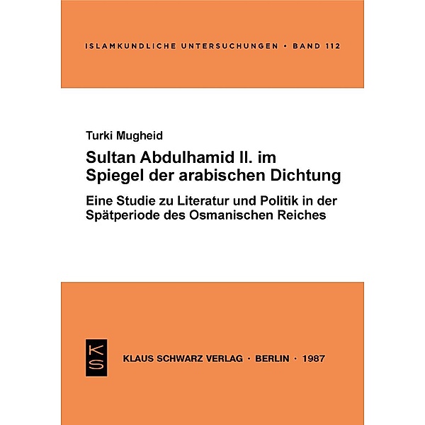Sultan Abdülhamid II. im Spiegel der arabischen Dichtung seiner Zeit / Islamkundliche Untersuchungen Bd.112, Turki Mugheid