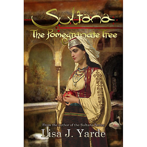 Sultana: Sultana: The Pomegranate Tree, Lisa J. Yarde