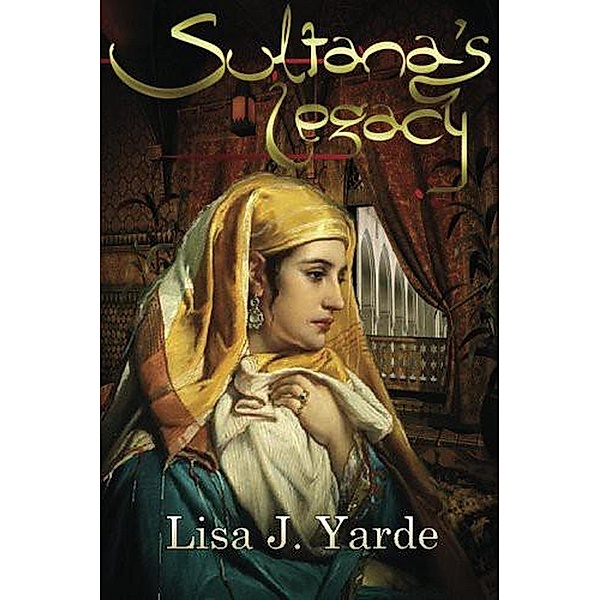 Sultana: Sultana's Legacy, Lisa J. Yarde