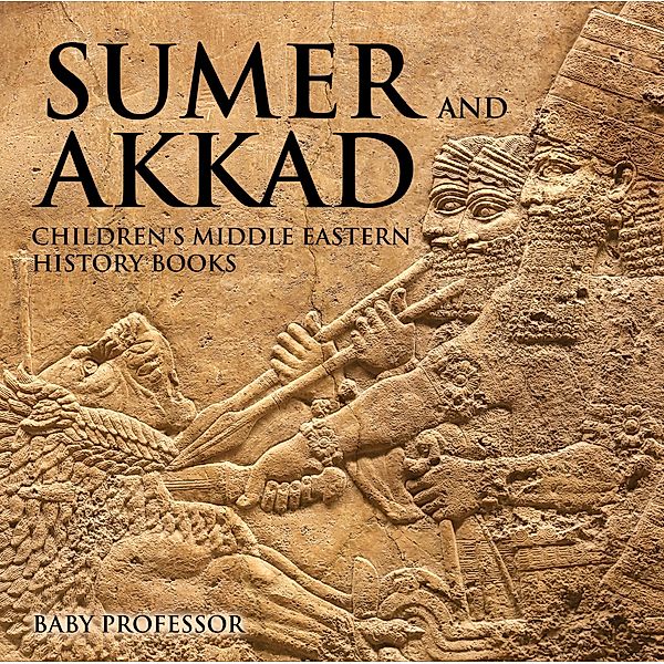 Sumer and Akkad | Children's Middle Eastern History Books / Baby Professor, Baby