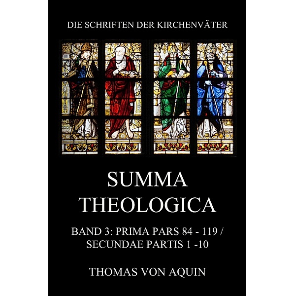Summa Theologica, Band 3: Prima Pars, Quaestiones 84- 119, Secundae Partis 1 - 10 / Die Schriften der Kirchenväter Bd.107, Thomas von Aquin