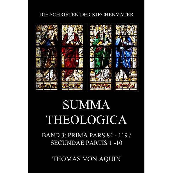 Summa Theologica, Band 3: Prima Pars, Quaestiones 84- 119, Secundae Partis 1 - 10 / Die Schriften der Kirchenväter Bd.107, Thomas von Aquin