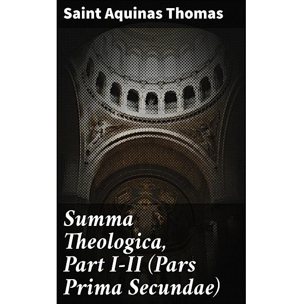 Summa Theologica, Part I-II (Pars Prima Secundae), Aquinas Thomas