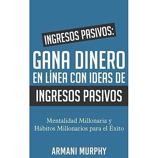 SummaReads Media LLC: Ingresos Pasivos: Gana Dinero en Línea con Ideas de Ingresos Pasivos, Armani Murphy