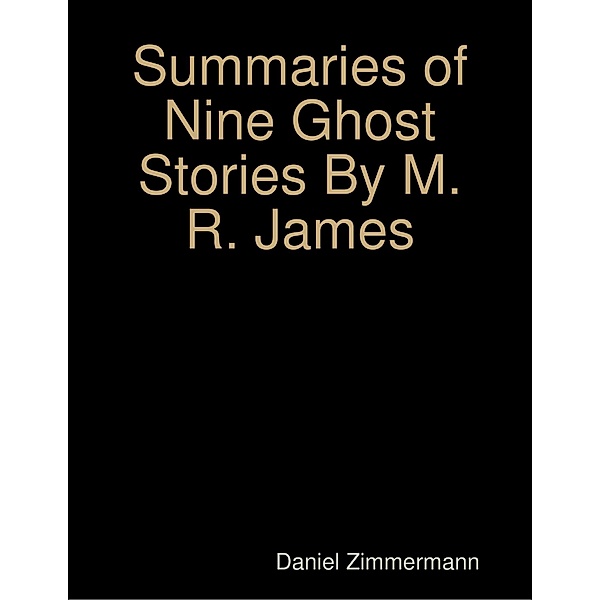 Summaries of Nine Ghost Stories By M. R. James, Daniel Zimmermann