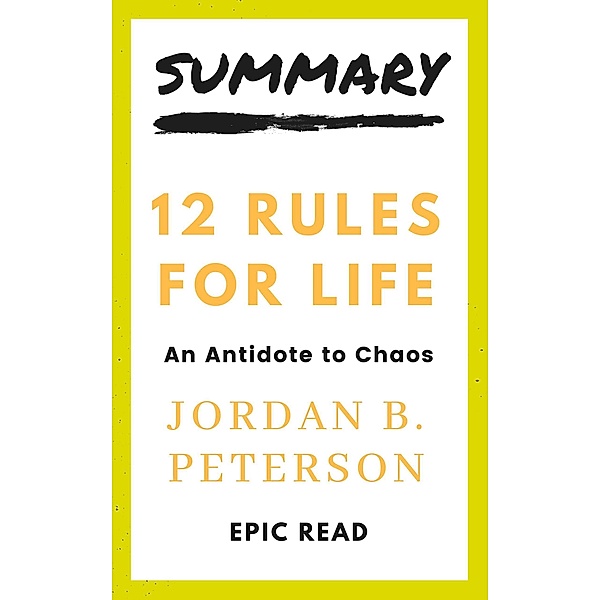 Summary: 12 Rules For Life - An Antidote For Chaos By Jordan B. Peterson, Epic Read