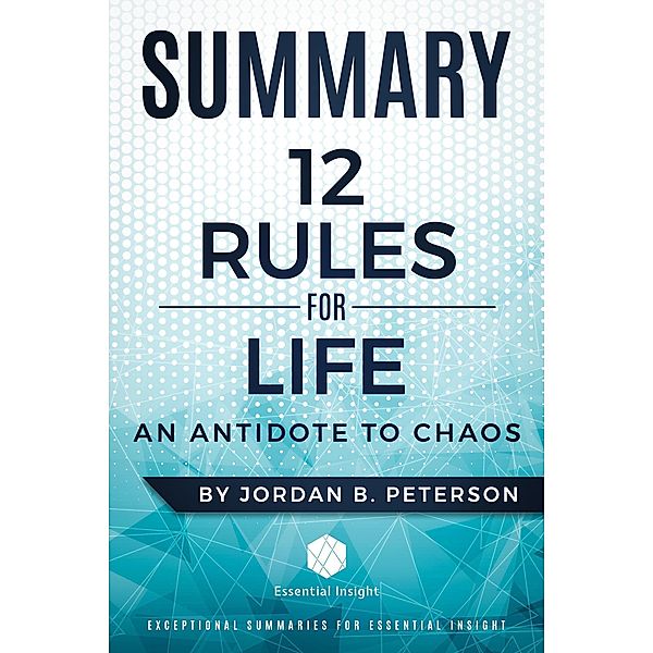 Summary: 12 Rules for Life: An Antidote to Chaos - by Jordan B. Peterson, Essentialinsight Summaries
