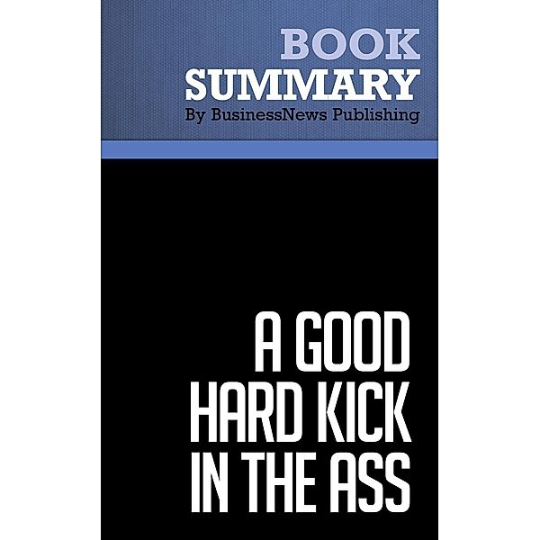 Summary: A Good Hard Kick in the Ass - Rob Adams, BusinessNews Publishing