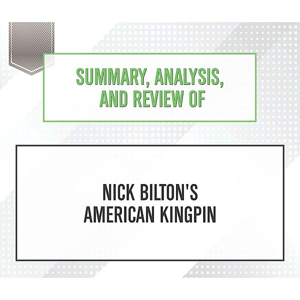 Summary, Analysis, and Review of Nick Bilton's American Kingpin, Start Publishing Notes