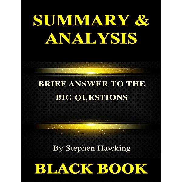 Summary & Analysis : Brief Answers to the Big Questions By Stephen Hawking, Black Book