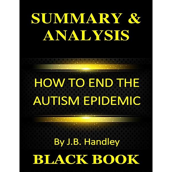 Summary & Analysis : How to End the Autism Epidemic By J B Handley, Black Book