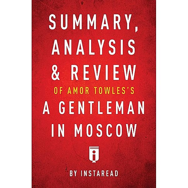 Summary, Analysis & Review of Amor Towles's A Gentleman in Moscow by Instaread / Instaread, Inc, Instaread Summaries