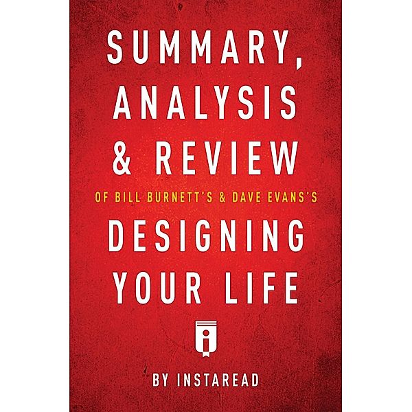 Summary, Analysis & Review of Bill Burnett's & Dave Evans's Designing Your Life by Instaread / Instaread, Inc, Instaread Summaries