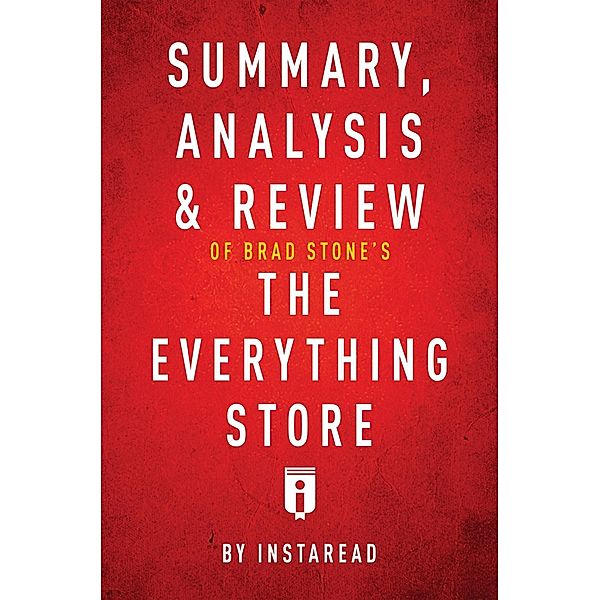 Summary, Analysis & Review of Brad Stone's The Everything Store by Instaread / Instaread, Inc, Instaread Summaries