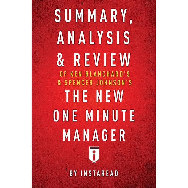 Summary, Analysis & Review of Ken Blanchard's & Spencer Johnson's The New One Minute Manager by Instaread / Instaread, Inc, Instaread Summaries