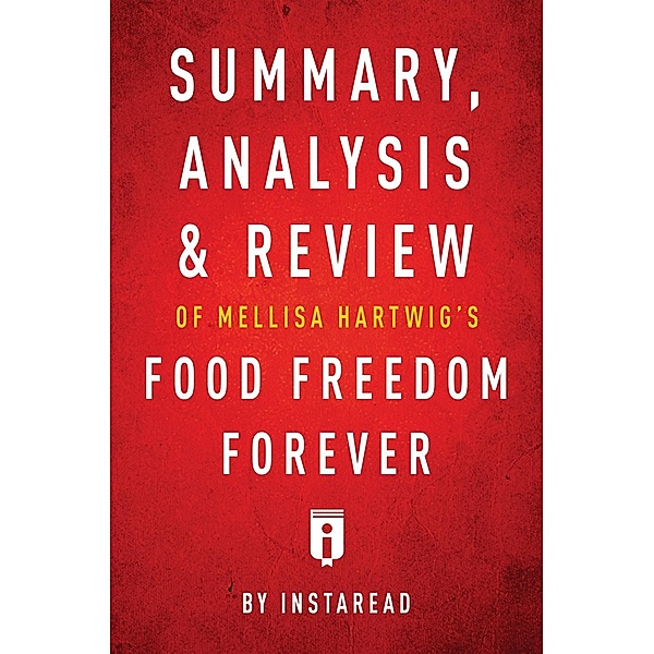 Summary, Analysis & Review of Melissa Hartwig's Food Freedom Forever by Instaread / Instaread, Inc, Instaread Summaries