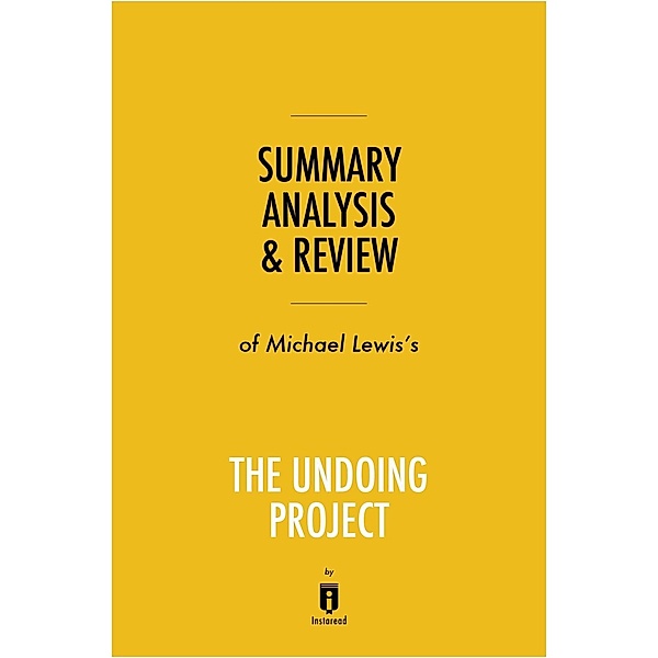 Summary, Analysis & Review of Michael Lewis's The Undoing Project by Instaread / Instaread, Inc, Instaread Summaries
