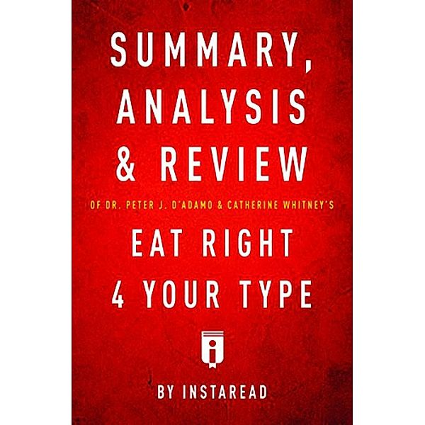 Summary, Analysis & Review of Peter J. D'Adamo's Eat Right 4 Your Type by Instaread / Instaread, Inc, Instaread Summaries