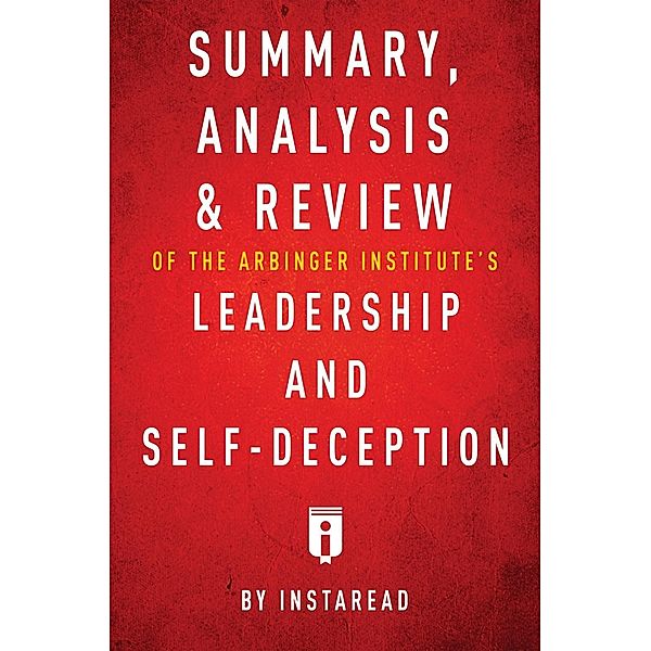 Summary, Analysis & Review of The Arbinger Institute's Leadership and Self-Deception by Instaread / Instaread, Inc, Instaread Summaries