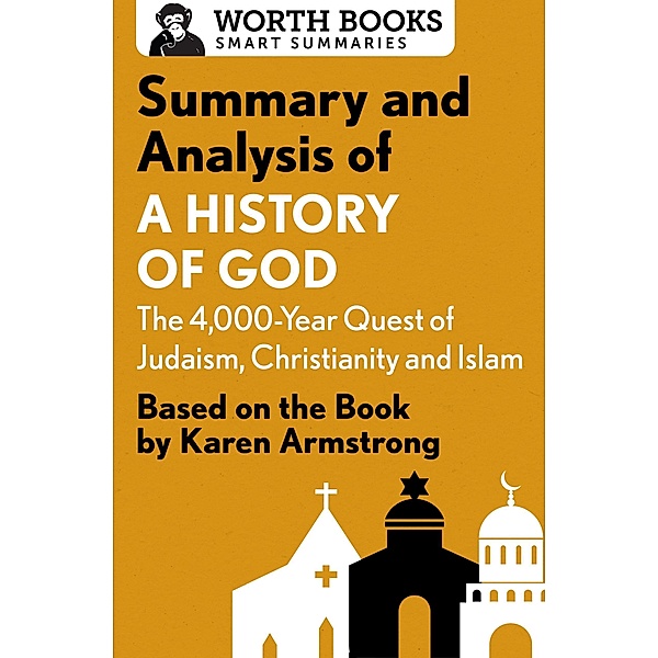 Summary and Analysis of A History of God: The 4,000-Year Quest of Judaism, Christianity, and Islam / Smart Summaries, Worth Books