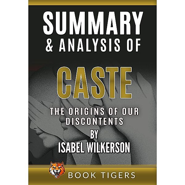Summary and Analysis of Caste: The Origins of Our Discontents by Isabel Wilkerson (Book Tigers Social and Politics Summaries) / Book Tigers Social and Politics Summaries, Book Tigers