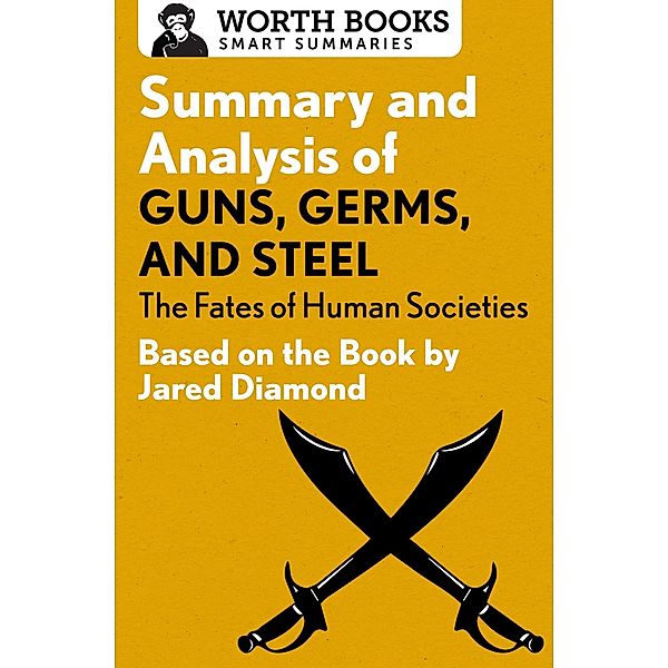 Summary and Analysis of Guns, Germs, and Steel: The Fates of Human Societies / Smart Summaries, Worth Books